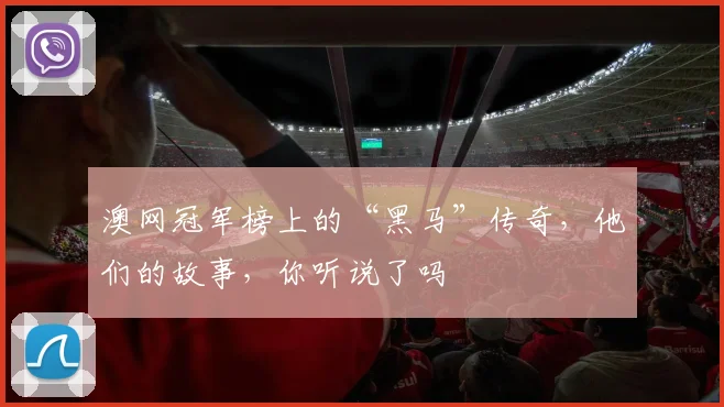 澳网冠军榜上的“黑马”传奇，他们的故事，你听说了吗