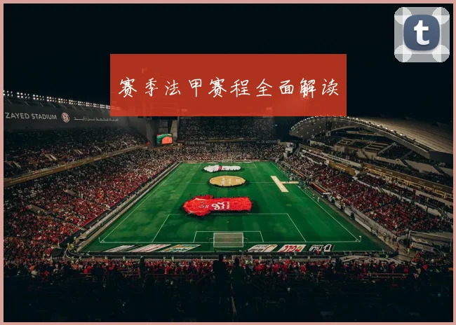 赛季法甲赛程全面解读