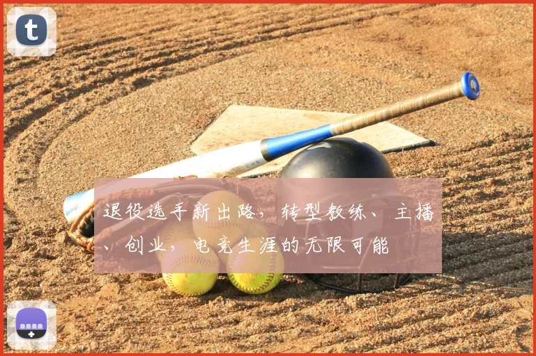 退役选手新出路，转型教练、主播、创业，电竞生涯的无限可能
