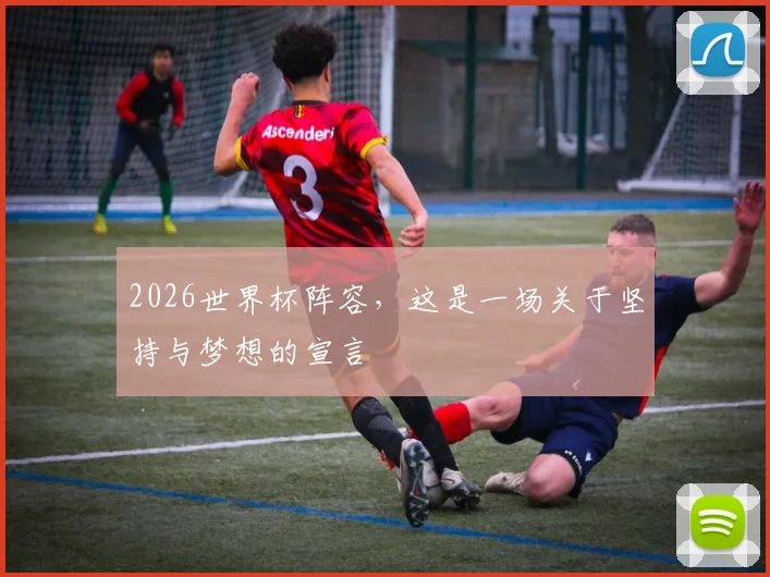 2026世界杯阵容，这是一场关于坚持与梦想的宣言