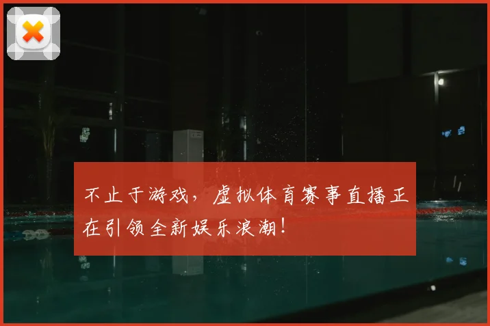 不止于游戏，虚拟体育赛事直播正在引领全新娱乐浪潮！