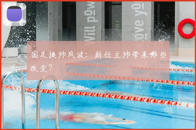 国足换帅风波：新任主帅带来哪些改变？