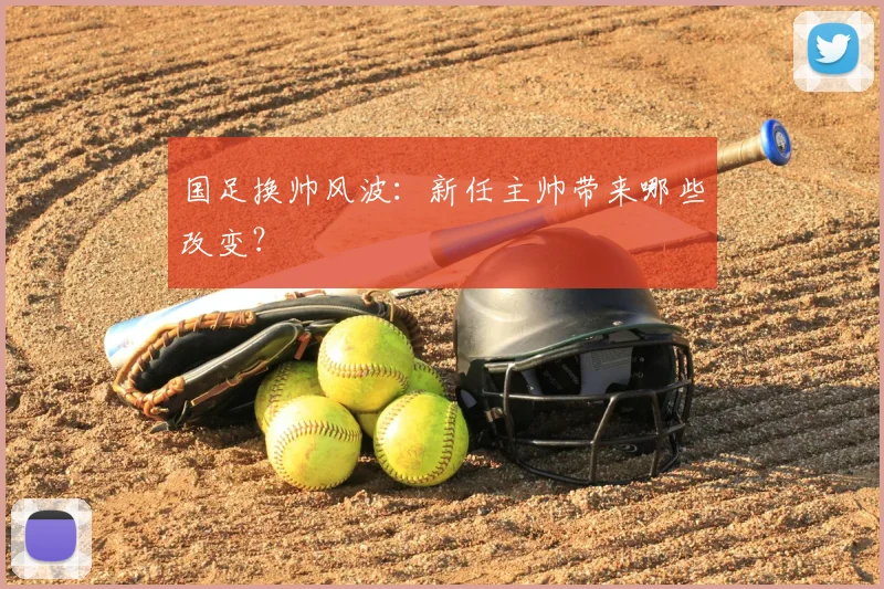 国足换帅风波：新任主帅带来哪些改变？