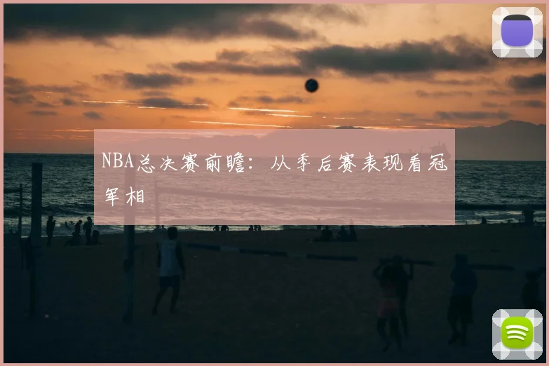 NBA总决赛前瞻：从季后赛表现看冠军相