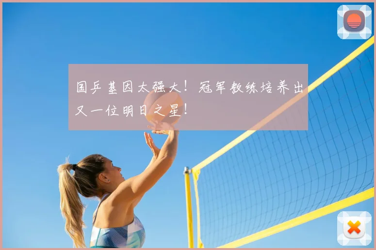 国乒基因太强大！冠军教练培养出又一位明日之星！